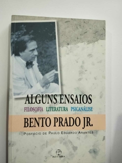 Alguns Ensaios - Filosofia - Literatura - Psicanálise - Bento Prado Jr.
