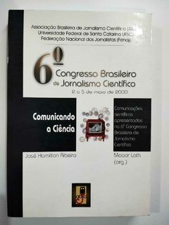 Comunicação E Ciencia - 6º Congresso Brasileiro De Jornalismo Cientifico 2 A 5 De Maio De 2000 - Jose Hamilton Ribeiro
