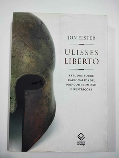 Ulisses Liberto - Estudos Sobre Racionalidade, Pre Compromisso E Restriçoes. - Jon Elster
