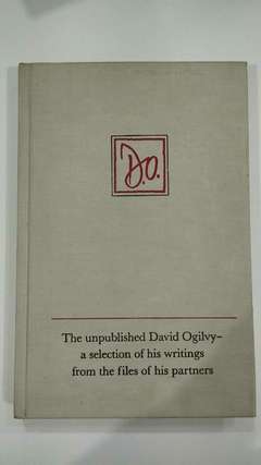 The Unpublished David Ogilvey A Selection Of His Writings From The Files Of His Partners - David Ogilvy