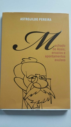 Machado De Assis, Ensaios E Apontamentos Avulsos - Astrojildo Pereira