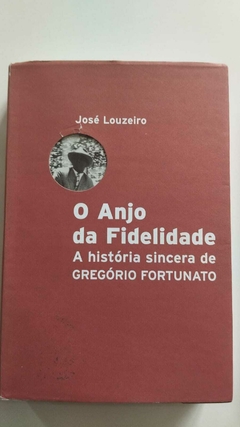 O Anjo Da Fidelidade - A Historia Sincera De Gregorio Fortunato - Jose Louzeiro