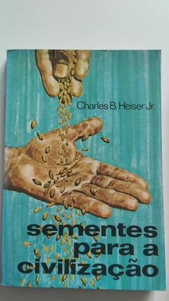 Sementes Para A Civilização - Charles B Heiser Jr