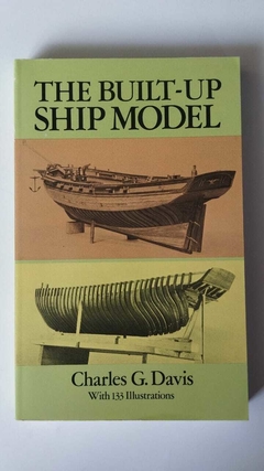 The Built-Up Ship Model - With 133 Illustrations - Charles G Davis