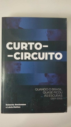 Curto Circuito - Quando O Brasil Quase Ficou As Escuras (2001-2002) - Roberto Rockmann E Lucio Mattos