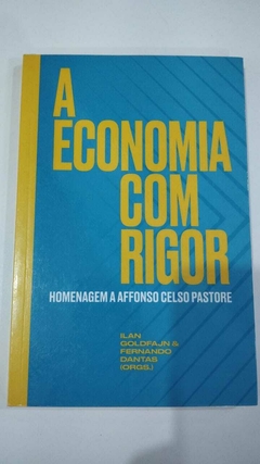 A Economia Com Rigor - Homenagem A Affonso Celso Pastore - Ilan Goldfajn E Fernando Dantas