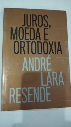 Juros, Moeda E Ortodoxia - Andre Lara Resende