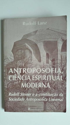 Antroposofia Ciencia Espiritual Moderna - Rudolf Stein E A Constituição Da Sociedade Antroposofica Universal - Rudolf Lanz