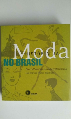 Historia Da Moda No Brasil - Das Influencias As Autorreferencias - Luis Andre Do Prado E João Braga