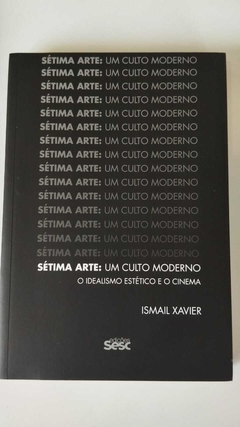 Setima Arte - Um Culto Moderno - O Idealismo Estetico E O Cinema - Ismail Xavier