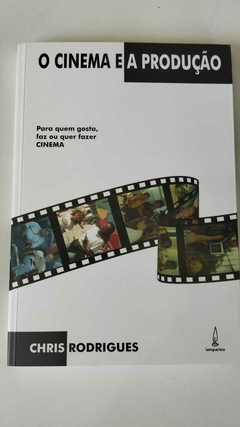 O Cinema E A Produção - Para Quem Gosta, Faz Ou Quer Fazer Cinema - Chris Rodrigues