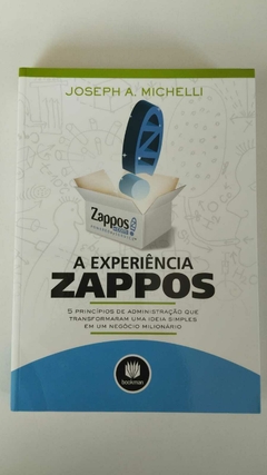 A Experiencia Zappos - 5 Principios De Administração Que Transformaram... - Joseph A Michelli