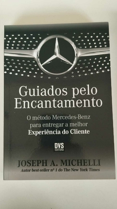 Guiados Pelo Encantamento - O Metodo Mercedes Benz Para Entregar A Melhor - Joseph A Michelli