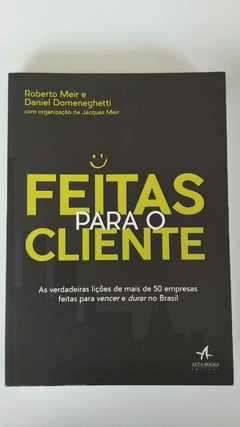 Feitas Para O Cliente - As Verdadeiras Lições De Mais De 50 Empresas Feitas - Roberto Meir E Daniel Domeneghetti