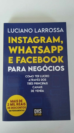 Instagram, Whatsapp E Facebbok Para Negocios - Como Ter Lucro Atraves Dos Tres Principais - Luciano Larrossa