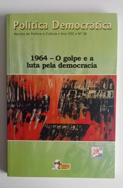 1964 - O Golpe E A Luta Pela Democracia - Revista De Politica E Cultura Ano Xiii - Nº38 - Revista Politica Demoratica 2014