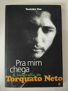 Pra Mim Chega - A Biografia De Torquato Neto - Toninho Vaz