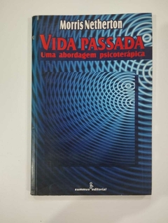 Vida Passada - Uma Abordagem Psicoterápica - Morris Netherton