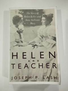 Helen And Teacher - The Story Of Helen Keller And Anne Sullivan Macy - Joseph P Lash