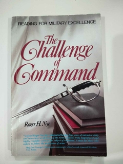 The Challenge Of Command - Reading For Military Excellence - Roger H Nye