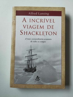 A Incrivel Viagem De Shackleton - A Mais Extraordinaria Aventura De Todos Os Tempos - Alfred Lansing