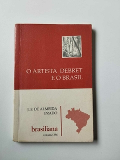 O Artista Debret E O Brasil - Coleção Brasilianoa Vol 386 - J F De Almeida Prado