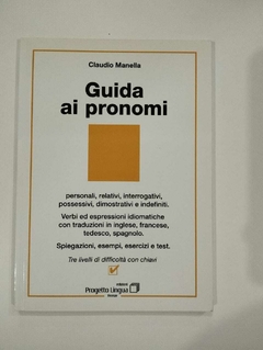 Guida Ai Pronomi - Personali, Ralativi, Interrogativi, Possessivi, Dimostrativi E Indefiniti - Claudio Manella