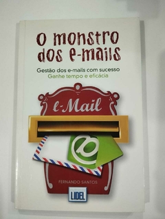 O Monstro Dos E-Mails - Gestão Dos E-Mails Com Sucesso - Ganhe Tempo E Eficácia - Fernando Santos
