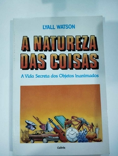 A Natureza Das Coisas - A Vida Secreta Dos Objetos Inanimados - Lyall Watson