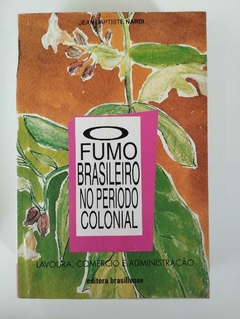 O Fumo Brasileiro No Periodo Colonial - Lavoura, Comercio E Administra~Ção - Jean Baptiste Nardi