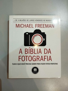 A Biblia Da Fotografia - Tudo O Que Você Precisa Saber Para Fazer... - Michael Freeman
