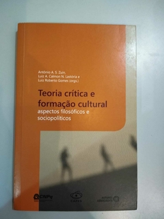 Teoria Crítica E Formação Cultural - Aspectos Filosóficos E Sociopolíticos - Antonio A S Zuin, Luiz A Calmon N L