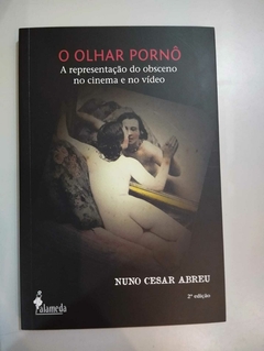 O Olhar Pornô - A Representação Do Obsceno No Cinema E No Vídeo - Nuno Cesar Abreu