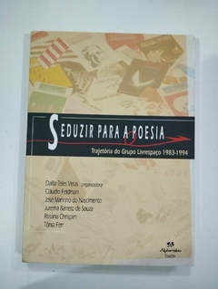 Seduzir Para A Poesis - Trajetoria Do Grupo Livrespeçao 1983 - 1994 - Org. Dalila Teles Veras - Cláudio F.