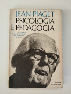 Psicologia E Pedagogia - A Resposta Do Grande Psicologo Aos Problemas Do Ensino - Jean Piaget