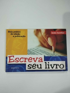 Escreva Seu Livro - Guia Pratico De Edição E Publicação - Laura Bacellar