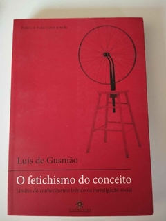 O Fetichismo Do Conceito - Limites Do Conhecimento Teórico Na Investigação Social - Luis De Gusmão
