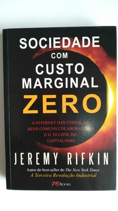 Sociedade Com Custo Marginal Zero - A Internet Das Coisas, Os Bens Comuns Colaborativos E O Eclipse Do Capitalismo - Jeremy Rifkin