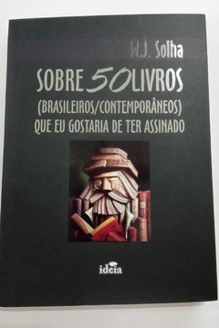 Sobre 50 Livros - Autografado - (Brasileiros Contemporâneos) Que Eu Gostaria De Ter Assinado - W J Solha