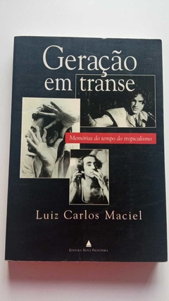 Geração Em Transe - Memórias Do Tempo Do Tropicalismo - Luiz Carlos Maciel