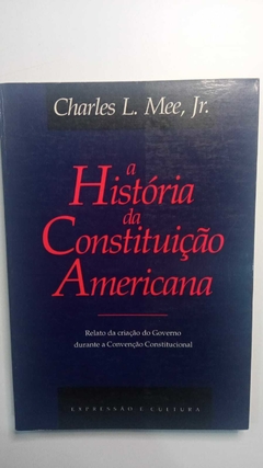 A Historia Da Constituição Americana - Relato Da Criação Do Governo Durante A Convenção Constitucional - Charles L Mee Jr.