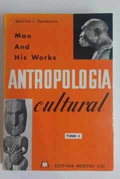Man And His Works - Antropologia Cultural Tomo Ii - Melville J Herskovits