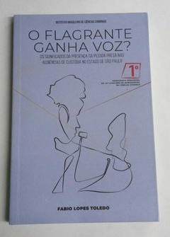 O Flagrante Ganha Voz? - O Significados Da Presença Da Pessoa Presa Nas Audiências De Custódia No Estado De Sp - Fabio Lopes Toledo