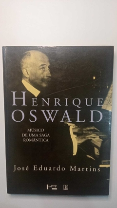Henrique Oswald - Musico De Uma Saga Romantica - Autografado - Jose Eduardo Martins