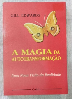 A Magia Da Autotransformação - - Uma Nova Visão Da Realidade - Gill Edwards