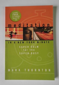 Meditation In A New York Minute - Super Calm For The Super Busy - Mark Thornton