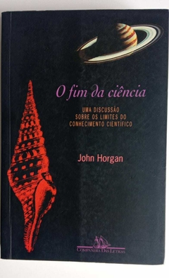 O Fim Da Ciência - Uma Discussão Sobre Os Limites Do Conhecimento Cientifico - John Horgan