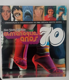 Almanaque Anos 70 - Lembranças E Curiosidades De Uma Década Muito Doida - Ana Maria Bahiana