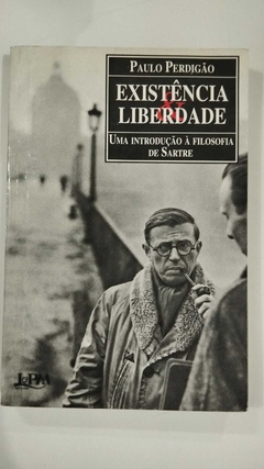 Existencia E Liberdade - Uma Introdução A Filosofia De Sartre - Paulo Perdigão