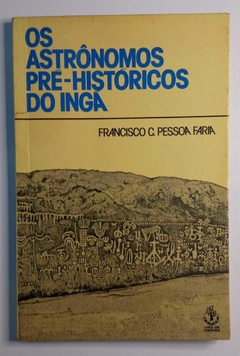 Os Astrônomos Pré Históricos Do Ingá - Francisco C Pessoa Faria